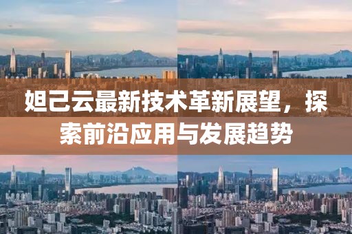 妲己云最新技術(shù)革新展望，探索前沿應(yīng)用與發(fā)展趨勢