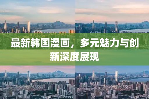 最新韓國(guó)漫畫，多元魅力與創(chuàng)新深度展現(xiàn)