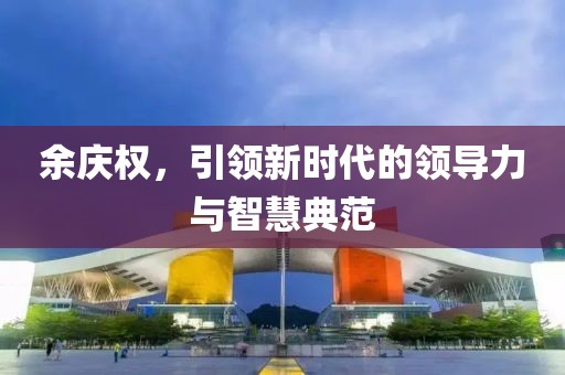 余慶權(quán)，引領新時代的領導力與智慧典范