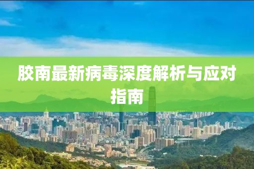膠南最新病毒深度解析與應(yīng)對(duì)指南