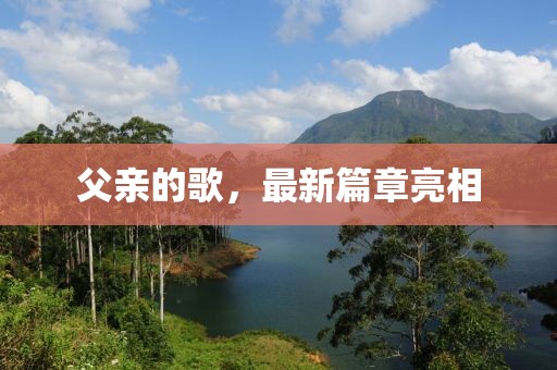 父親的歌，最新篇章亮相
