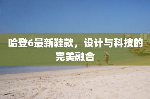 哈登6最新鞋款，設計與科技的完美融合