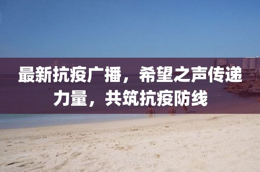最新抗疫廣播，希望之聲傳遞力量，共筑抗疫防線