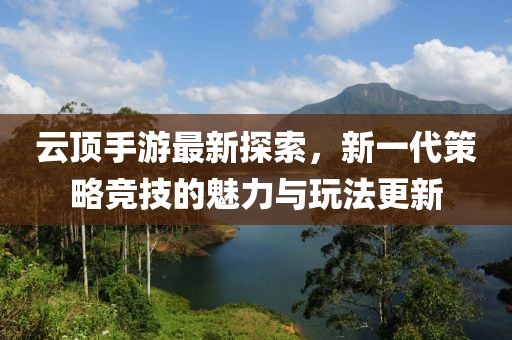 云頂手游最新探索，新一代策略競技的魅力與玩法更新