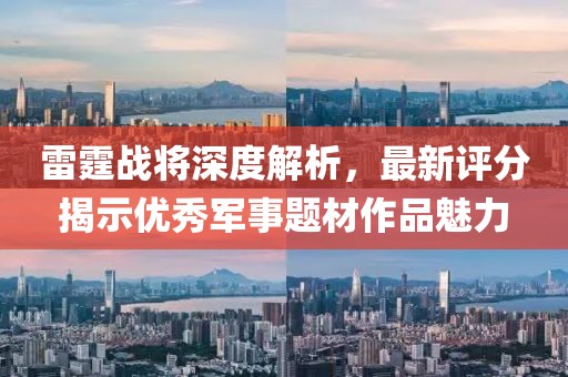 雷霆戰(zhàn)將深度解析，最新評(píng)分揭示優(yōu)秀軍事題材作品魅力