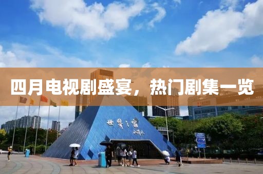 四月電視劇盛宴，熱門劇集一覽