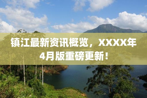 鎮(zhèn)江最新資訊概覽，XXXX年4月版重磅更新！