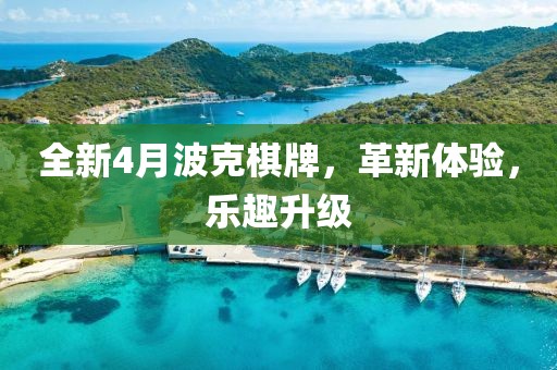 全新4月波克棋牌，革新體驗，樂趣升級