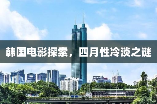 韓國電影探索，四月性冷淡之謎