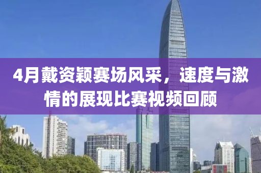 4月戴資穎賽場(chǎng)風(fēng)采，速度與激情的展現(xiàn)比賽視頻回顧