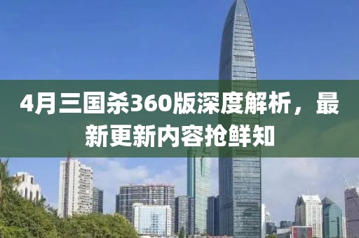 4月三國(guó)殺360版深度解析，最新更新內(nèi)容搶鮮知