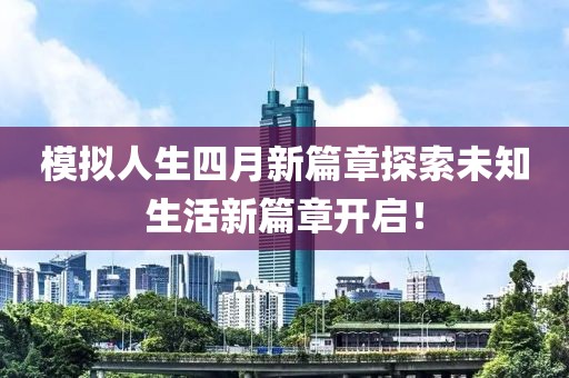 模擬人生四月新篇章探索未知生活新篇章開啟！