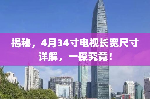 揭秘，4月34寸電視長寬尺寸詳解，一探究竟！