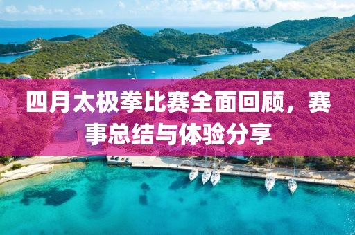 四月太極拳比賽全面回顧，賽事總結(jié)與體驗分享