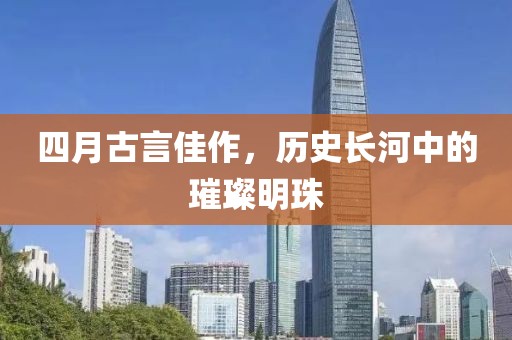 四月古言佳作，歷史長河中的璀璨明珠