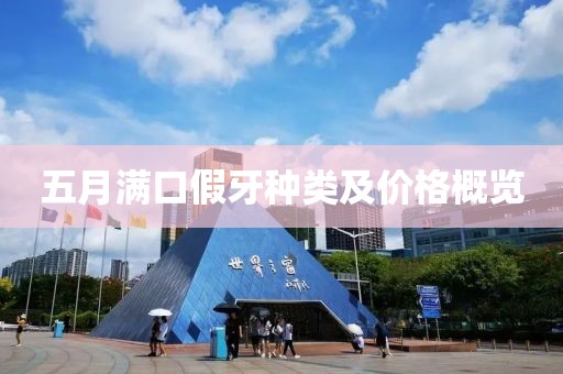 五月滿口假牙種類(lèi)及價(jià)格概覽