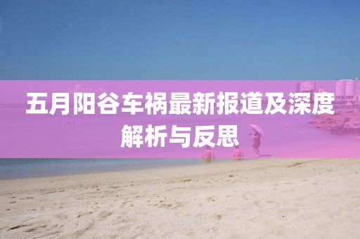 五月陽谷車禍最新報道及深度解析與反思