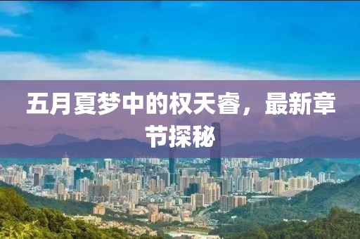 五月夏夢中的權(quán)天睿，最新章節(jié)探秘