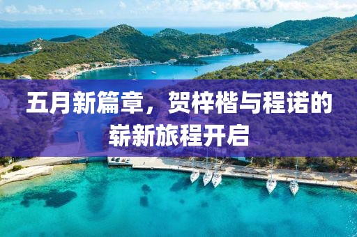 五月新篇章，賀梓楷與程諾的嶄新旅程開(kāi)啟