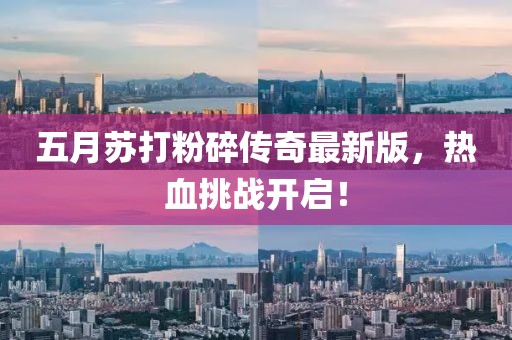 五月蘇打粉碎傳奇最新版，熱血挑戰(zhàn)開啟！