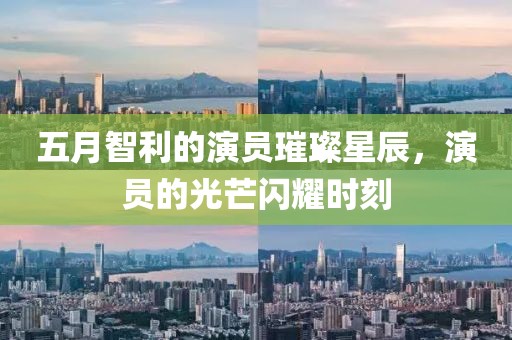 五月智利的演員璀璨星辰，演員的光芒閃耀時(shí)刻
