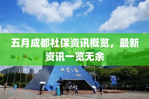 五月成都社保資訊概覽，最新資訊一覽無(wú)余