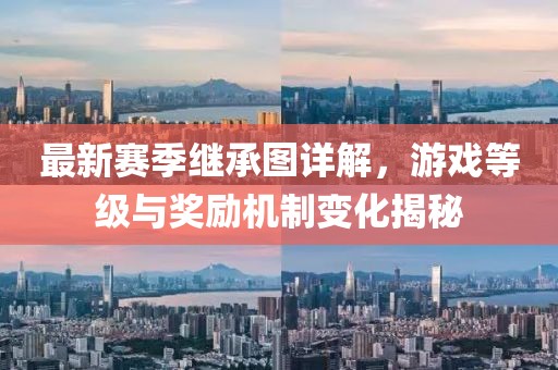 最新賽季繼承圖詳解，游戲等級與獎勵機制變化揭秘