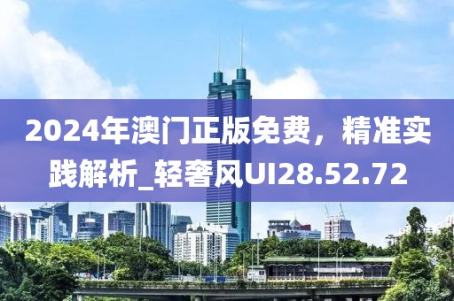 2024年澳門正版免費，精準實踐解析_輕奢風UI28.52.72