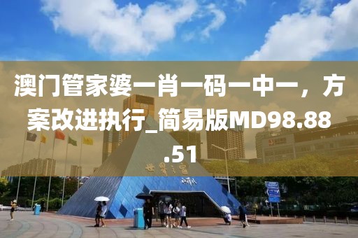 澳門管家婆一肖一碼一中一，方案改進執(zhí)行_簡易版MD98.88.51