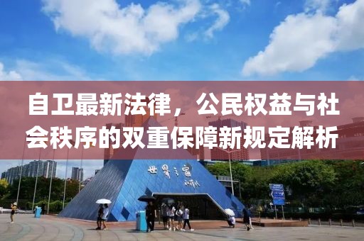 自衛(wèi)最新法律，公民權(quán)益與社會秩序的雙重保障新規(guī)定解析