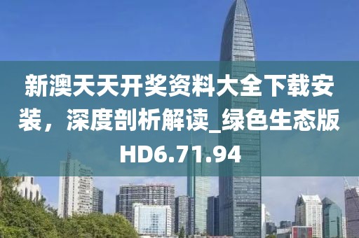 新澳天天開(kāi)獎(jiǎng)資料大全下載安裝，深度剖析解讀_綠色生態(tài)版HD6.71.94