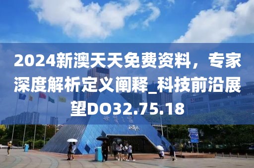 2024新澳天天免費(fèi)資料，專家深度解析定義闡釋_科技前沿展望DO32.75.18