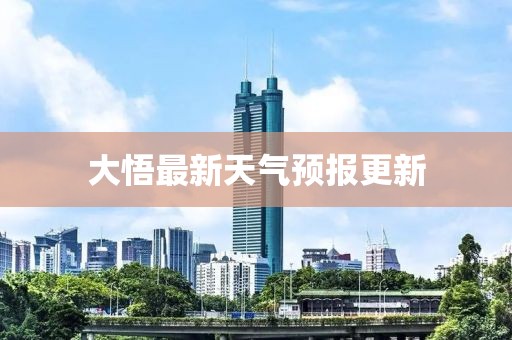 大悟最新天氣預報更新