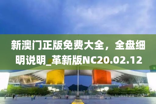 新澳門正版免費大全，全盤細明說明_革新版NC20.02.12