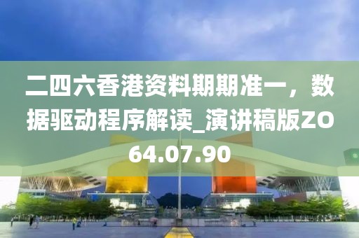 二四六香港資料期期準一，數據驅動程序解讀_演講稿版ZO64.07.90