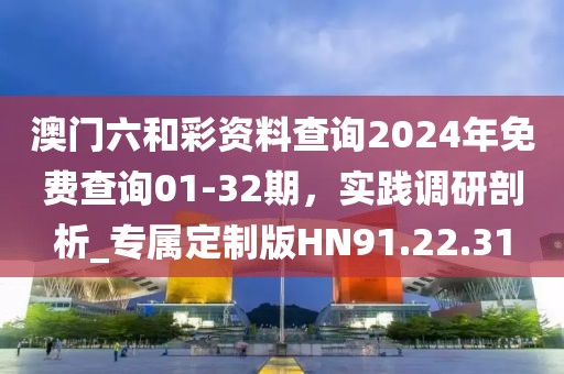 澳門六和彩資料查詢2024年免費查詢01-32期，實踐調(diào)研剖析_專屬定制版HN91.22.31