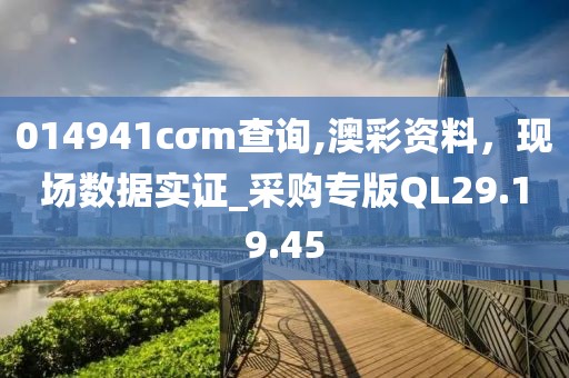 014941cσm查詢,澳彩資料，現(xiàn)場數(shù)據(jù)實證_采購專版QL29.19.45