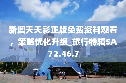 新澳天天彩正版免費(fèi)資料觀看，策略優(yōu)化升級(jí)_旅行特輯SA72.46.7
