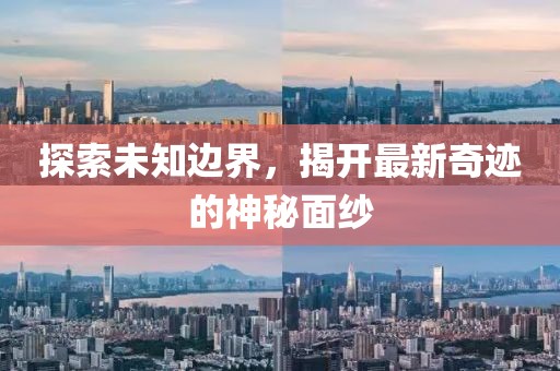 探索未知邊界，揭開最新奇跡的神秘面紗