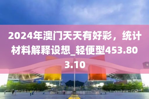 2024年澳門天天有好彩，統(tǒng)計(jì)材料解釋設(shè)想_輕便型453.803.10