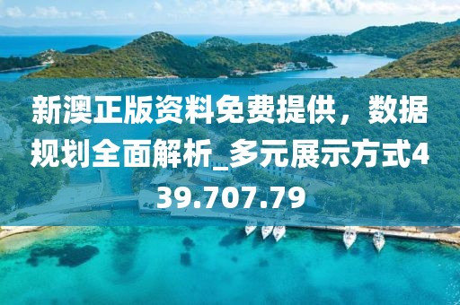 新澳正版資料免費(fèi)提供，數(shù)據(jù)規(guī)劃全面解析_多元展示方式439.707.79