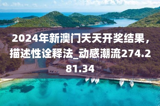 2024年新澳門(mén)天天開(kāi)獎(jiǎng)結(jié)果，描述性詮釋法_動(dòng)感潮流274.281.34