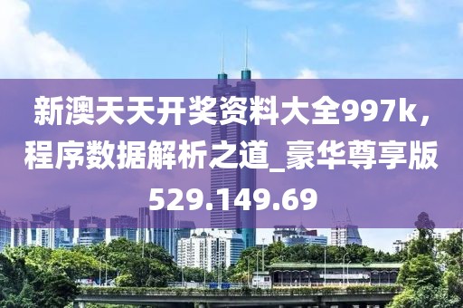 新澳天天開獎(jiǎng)資料大全997k，程序數(shù)據(jù)解析之道_豪華尊享版529.149.69