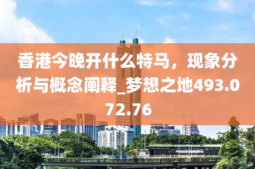 香港今晚開(kāi)什么特馬，現(xiàn)象分析與概念闡釋_夢(mèng)想之地493.072.76