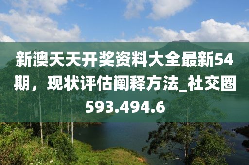 新澳天天開獎資料大全最新54期，現(xiàn)狀評估闡釋方法_社交圈593.494.6