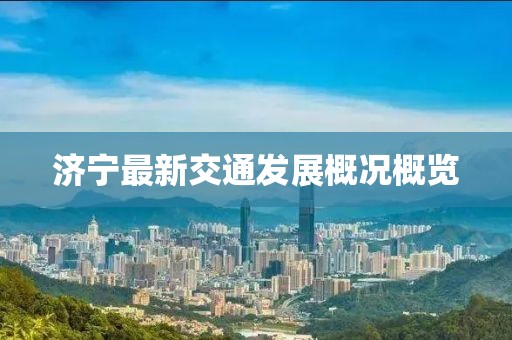 濟(jì)寧最新交通發(fā)展概況概覽