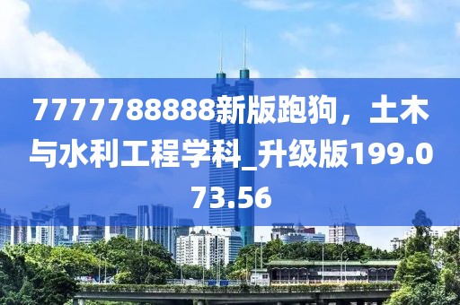 7777788888新版跑狗，土木與水利工程學(xué)科_升級版199.073.56