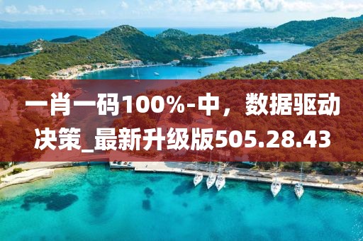 一肖一碼100%-中，數(shù)據(jù)驅(qū)動(dòng)決策_(dá)最新升級(jí)版505.28.43