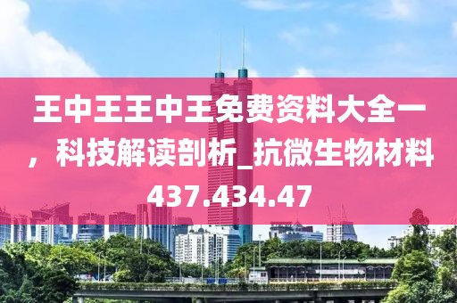 王中王王中王免費資料大全一，科技解讀剖析_抗微生物材料437.434.47