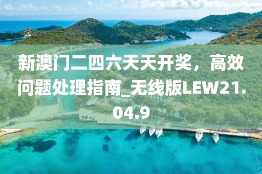新澳門二四六天天開(kāi)獎(jiǎng)，高效問(wèn)題處理指南_無(wú)線版LEW21.04.9
